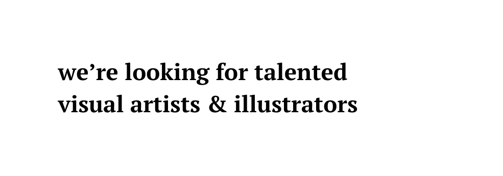 we re looking for talented visual artists illustrators